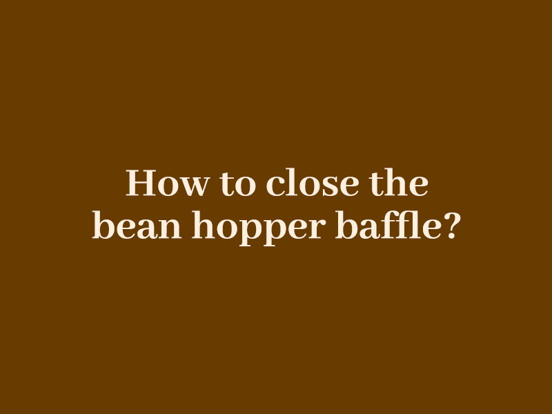 How to close the bean hopper baffle