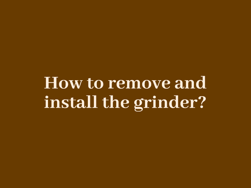 How to remove and install the grinder?
